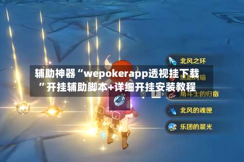 辅助神器“wepokerapp透视挂下载”开挂辅助脚本+详细开挂安装教程-第3张图片