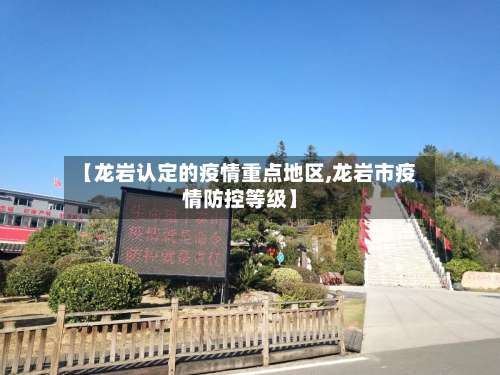 【龙岩认定的疫情重点地区,龙岩市疫情防控等级】-第1张图片