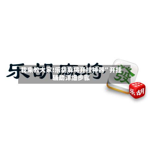 我来教大家!乐胡麻将开挂神器	”开挂辅助详细步骤-第2张图片