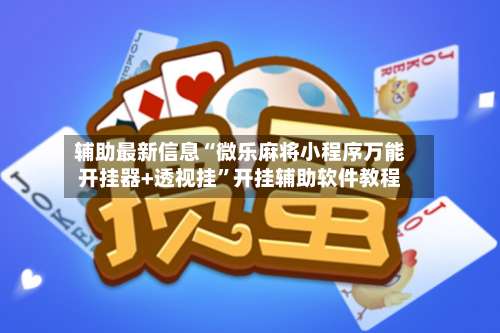 辅助最新信息“微乐麻将小程序万能开挂器+透视挂”开挂辅助软件教程-第1张图片