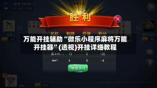 万能开挂辅助“微乐小程序麻将万能开挂器”(透视)开挂详细教程-第1张图片