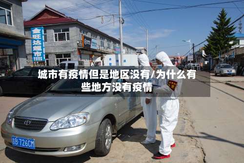 城市有疫情但是地区没有/为什么有些地方没有疫情-第1张图片