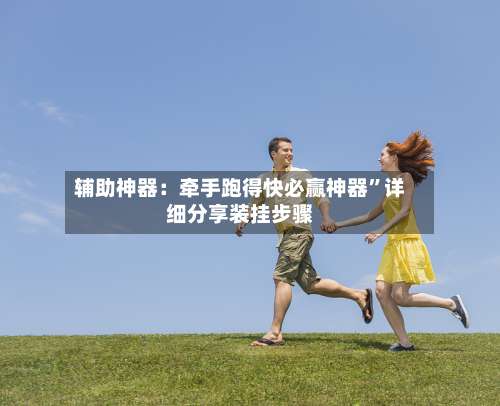 辅助神器：牵手跑得快必赢神器”详细分享装挂步骤-第3张图片