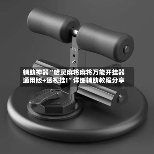 辅助神器“哈灵麻将麻将万能开挂器通用版+透视挂!	”详细辅助教程分享-第2张图片