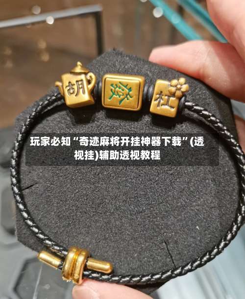 玩家必知“奇迹麻将开挂神器下载”(透视挂)辅助透视教程-第1张图片