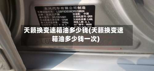 天籁换变速箱油多少钱(天籁换变速箱油多少钱一次)-第2张图片