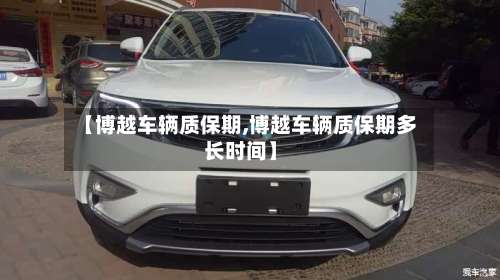 【博越车辆质保期,博越车辆质保期多长时间】-第1张图片