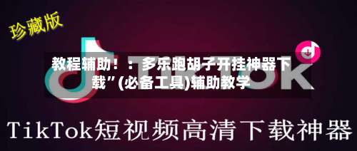 教程辅助！：多乐跑胡子开挂神器下载”(必备工具)辅助教学-第1张图片