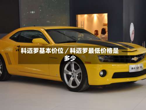 科迈罗基本价位／科迈罗最低价格是多少-第1张图片
