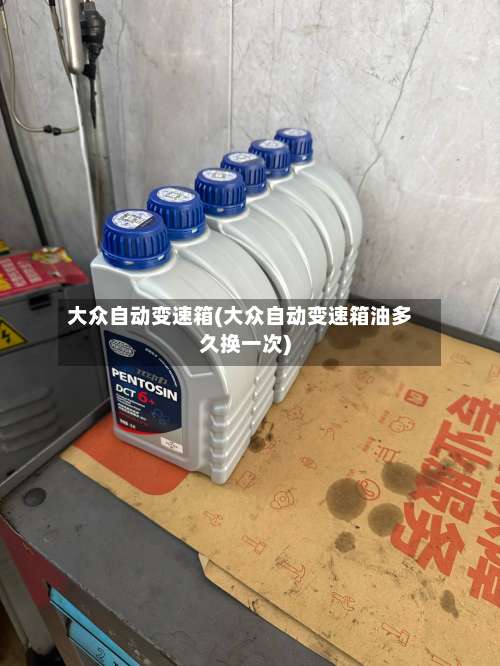 大众自动变速箱(大众自动变速箱油多久换一次)-第1张图片