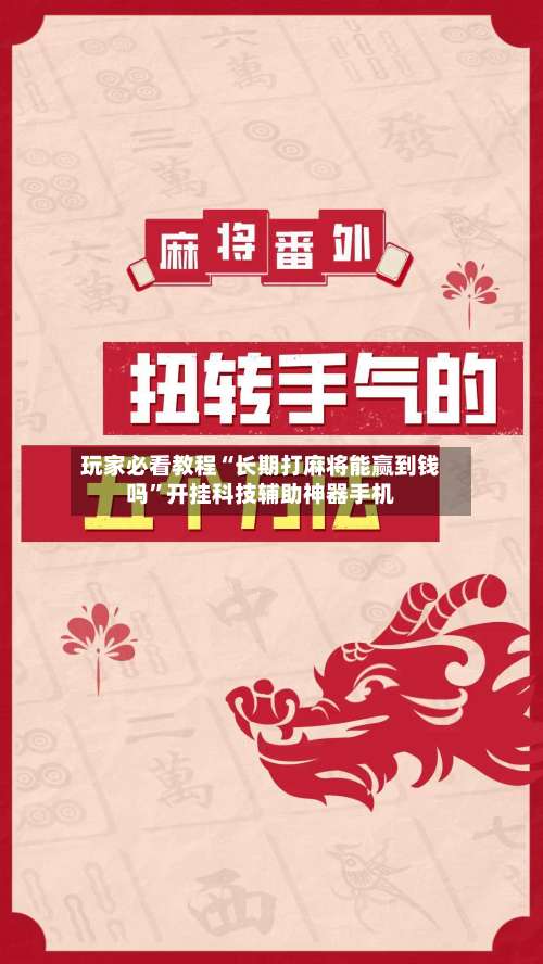 玩家必看教程“长期打麻将能赢到钱吗”开挂科技辅助神器手机-第1张图片