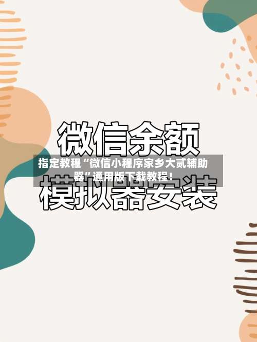 指定教程“微信小程序家乡大贰辅助器	”通用版下载教程！-第1张图片