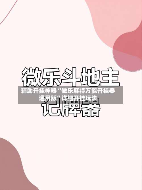 辅助开挂神器“微乐麻将万能开挂器通用版”详细开挂玩法-第2张图片