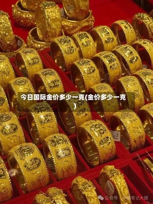 今日国际金价多少一克(金价多少一克)-第1张图片