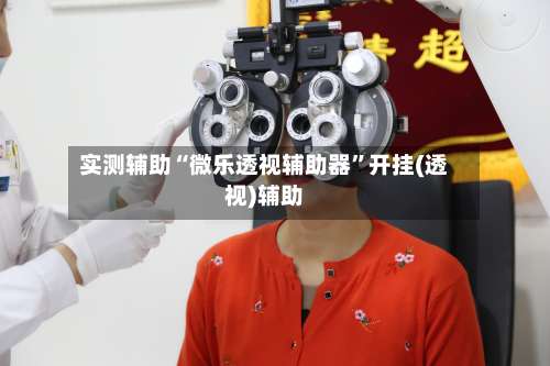 实测辅助“微乐透视辅助器”开挂(透视)辅助-第3张图片