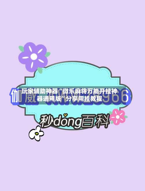 玩家辅助神器“微乐麻将万能开挂神器通用版”分享用挂教程-第3张图片