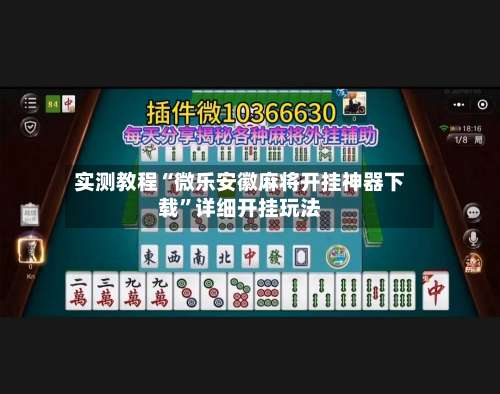 实测教程“微乐安徽麻将开挂神器下载”详细开挂玩法-第2张图片