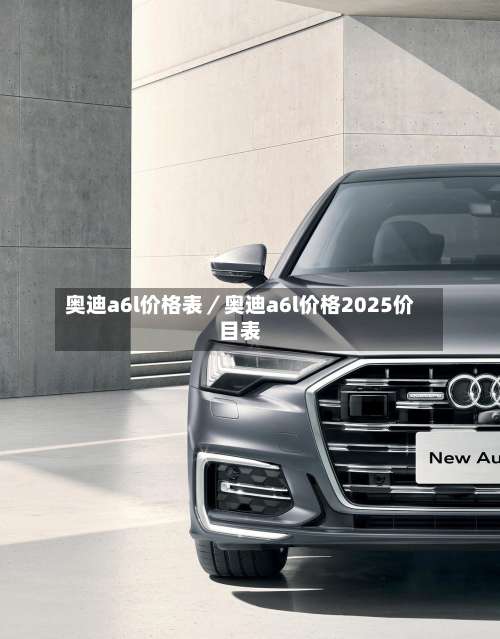 奥迪a6l价格表／奥迪a6l价格2025价目表-第1张图片