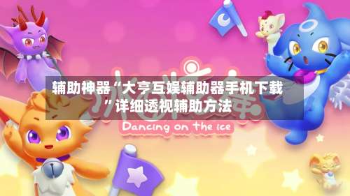 辅助神器“大亨互娱辅助器手机下载”详细透视辅助方法-第1张图片