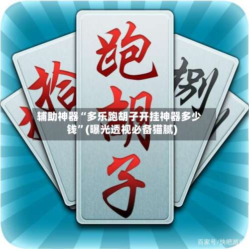 辅助神器“多乐跑胡子开挂神器多少钱	”(曝光透视必备猫腻)-第3张图片