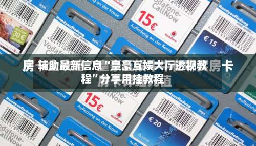 辅助最新信息“皇豪互娱大厅透视教程	”分享用挂教程-第2张图片