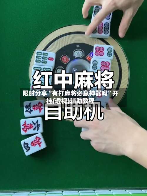 限时分享“有打麻将必赢神器吗	”开挂(透视)辅助教程-第1张图片