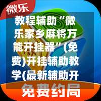 教程辅助“微乐家乡麻将万能开挂器	”(免费)开挂辅助教学(最新辅助开挂教程)-第1张图片
