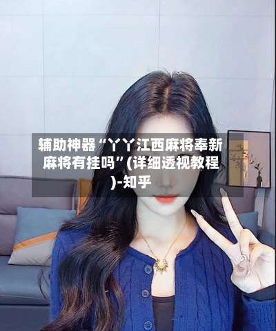 辅助神器“丫丫江西麻将奉新麻将有挂吗	”(详细透视教程)-知乎-第2张图片
