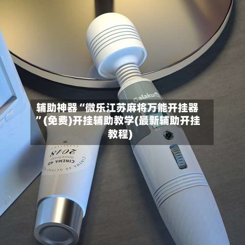 辅助神器“微乐江苏麻将万能开挂器”(免费)开挂辅助教学(最新辅助开挂教程)-第3张图片