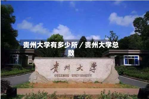 贵州大学有多少所／贵州大学总数-第1张图片