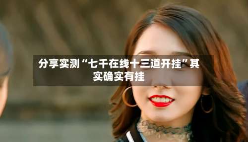 分享实测“七千在线十三道开挂	”其实确实有挂-第1张图片