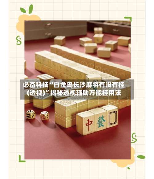 必备科技“白金岛长沙麻将有没有挂(透视)	”揭秘透视辅助万能挂用法-第1张图片