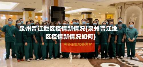 泉州晋江地区疫情新情况(泉州晋江地区疫情新情况如何)-第1张图片