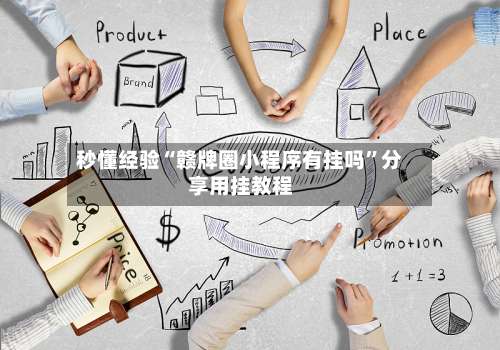 秒懂经验“赣牌圈小程序有挂吗	”分享用挂教程-第1张图片