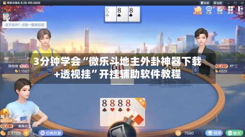 3分钟学会“微乐斗地主外卦神器下载+透视挂”开挂辅助软件教程-第3张图片