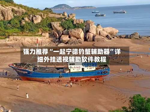 强力推荐“一起宁德钓蟹辅助器”详细外挂透视辅助软件教程-第2张图片