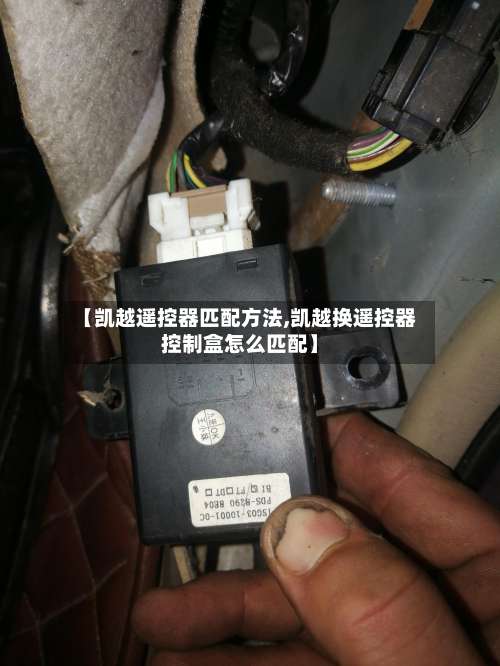 【凯越遥控器匹配方法,凯越换遥控器控制盒怎么匹配】-第3张图片