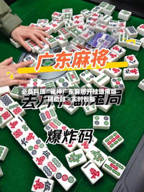必备科技“雀神广东麻将开挂通用版	”辅助器 - 实时智能-第2张图片