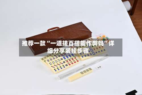 推荐一款“一道搓百搭能作弊吗”详细分享装挂步骤-第1张图片