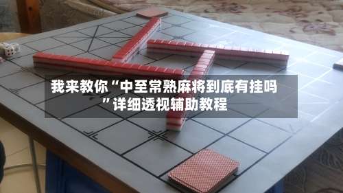 我来教你“中至常熟麻将到底有挂吗”详细透视辅助教程-第1张图片
