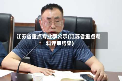 江苏省重点专业群公示(江苏省重点专科评审结果)-第3张图片