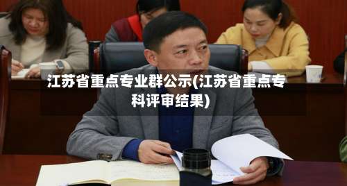 江苏省重点专业群公示(江苏省重点专科评审结果)-第2张图片