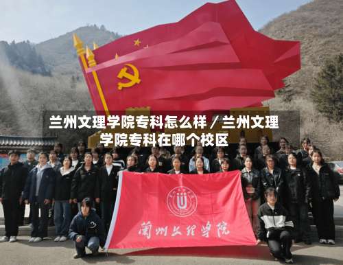 兰州文理学院专科怎么样／兰州文理学院专科在哪个校区-第2张图片