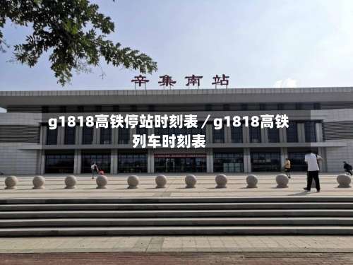 g1818高铁停站时刻表／g1818高铁列车时刻表-第2张图片