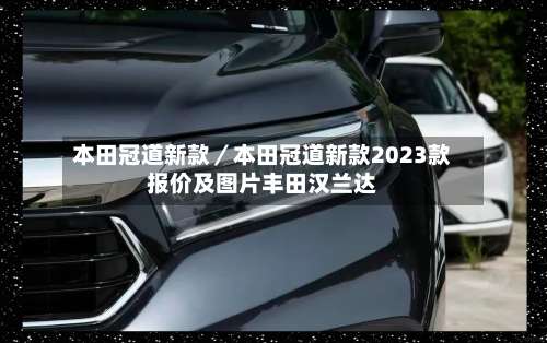 本田冠道新款／本田冠道新款2023款报价及图片丰田汉兰达-第3张图片
