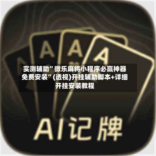 实测辅助”微乐麻将小程序必赢神器免费安装	”(透视)开挂辅助脚本+详细开挂安装教程-第1张图片