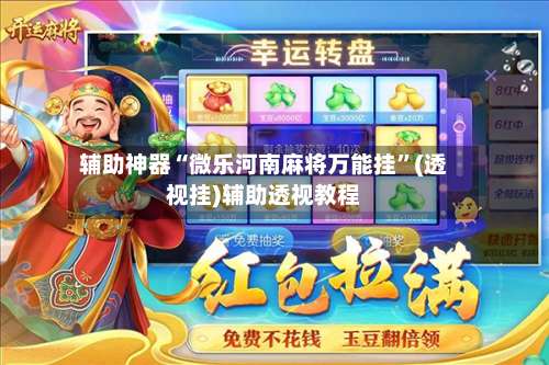 辅助神器“微乐河南麻将万能挂	”(透视挂)辅助透视教程-第1张图片