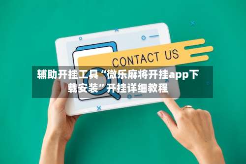 辅助开挂工具“微乐麻将开挂app下载安装	”开挂详细教程-第2张图片