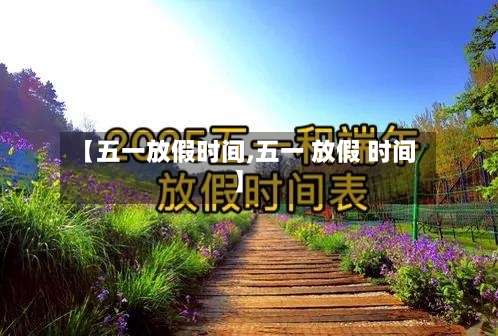 【五一放假时间,五一 放假 时间】-第2张图片