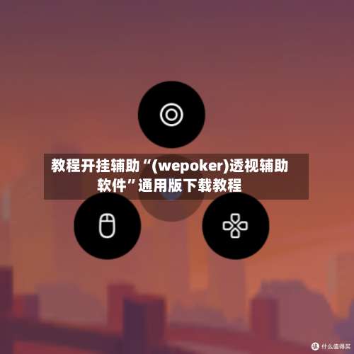 教程开挂辅助“(wepoker)透视辅助软件”通用版下载教程-第1张图片